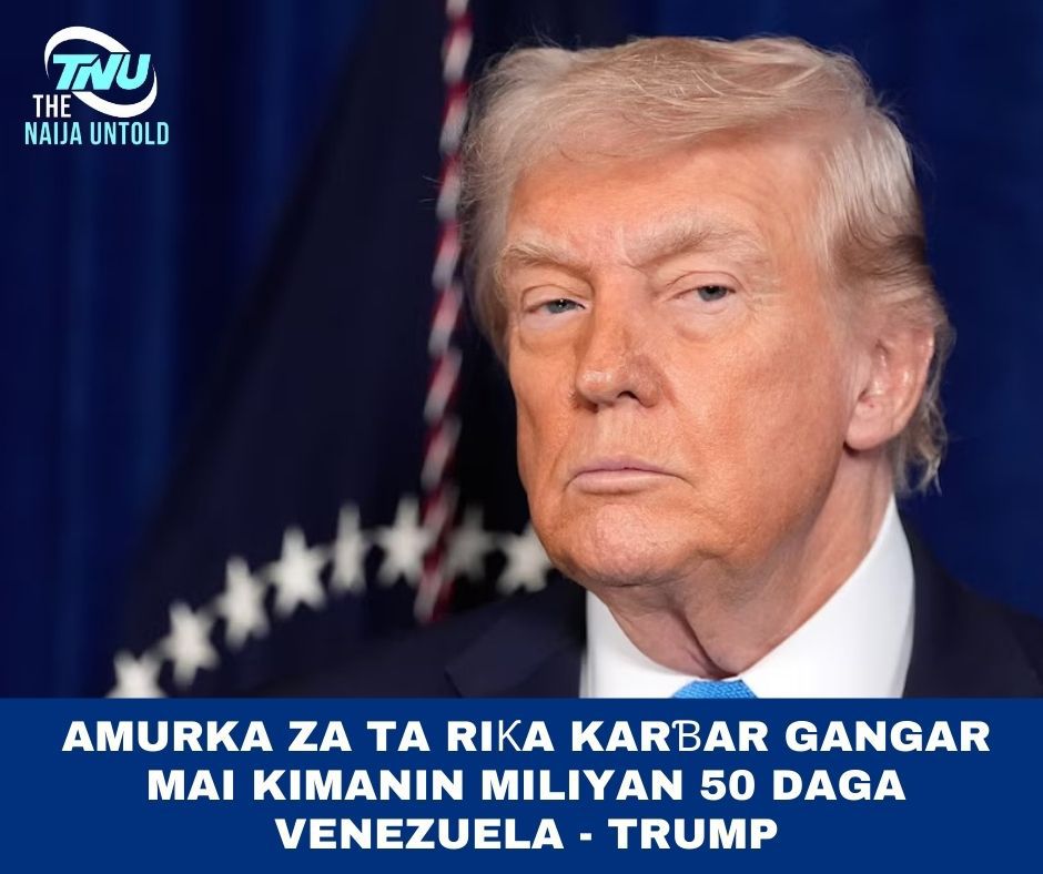 AMURKA ZATA DINGA KARBAR GANGAR MAI KIMANIN MILIYAN HAMSIN (50,000,000) DAGA VENEZUELA-TRUMP