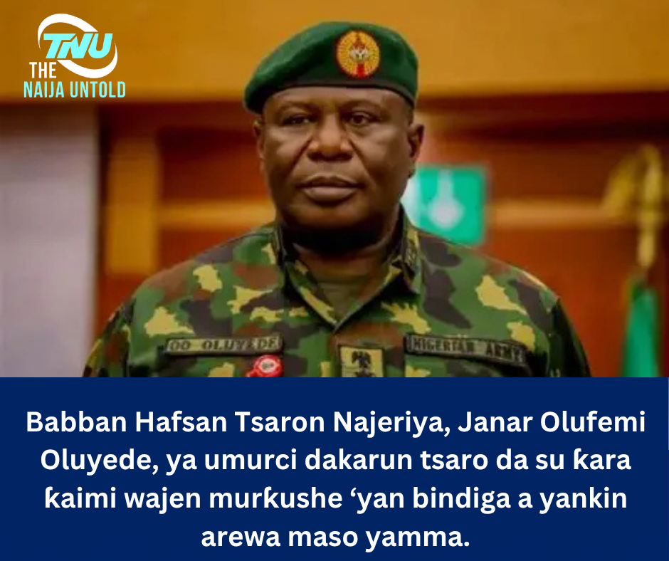 Babban Hafsan Tsaron Najeriya, Janar Olufemi Oluyede, ya umurci dakarun tsaro da su ƙara ƙaimi wajen murƙushe ‘yan bindiga a yankin arewa maso yamma.