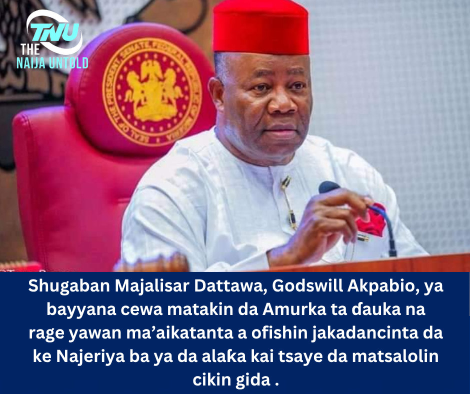 Shugaban Majalisar Dattawa, Godswill Akpabio, ya bayyana cewa matakin da Amurka ta ɗauka na rage yawan ma’aikatanta a ofishin jakadancinta da ke Najeriya ba ya da alaƙa kai tsaye da matsalolin cikin gida .