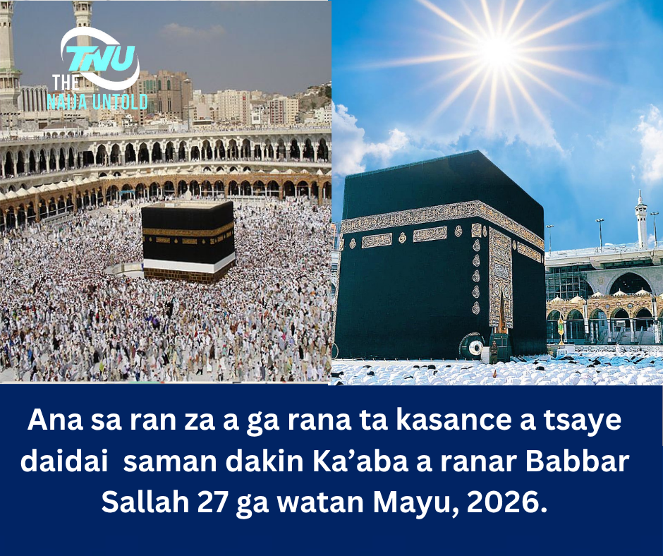 Ana sa ran za a ga rana ta kasance a tsaye daidai saman dakin Ka’aba a ranar Babbar Sallah 27 ga watan Mayu, 2026.