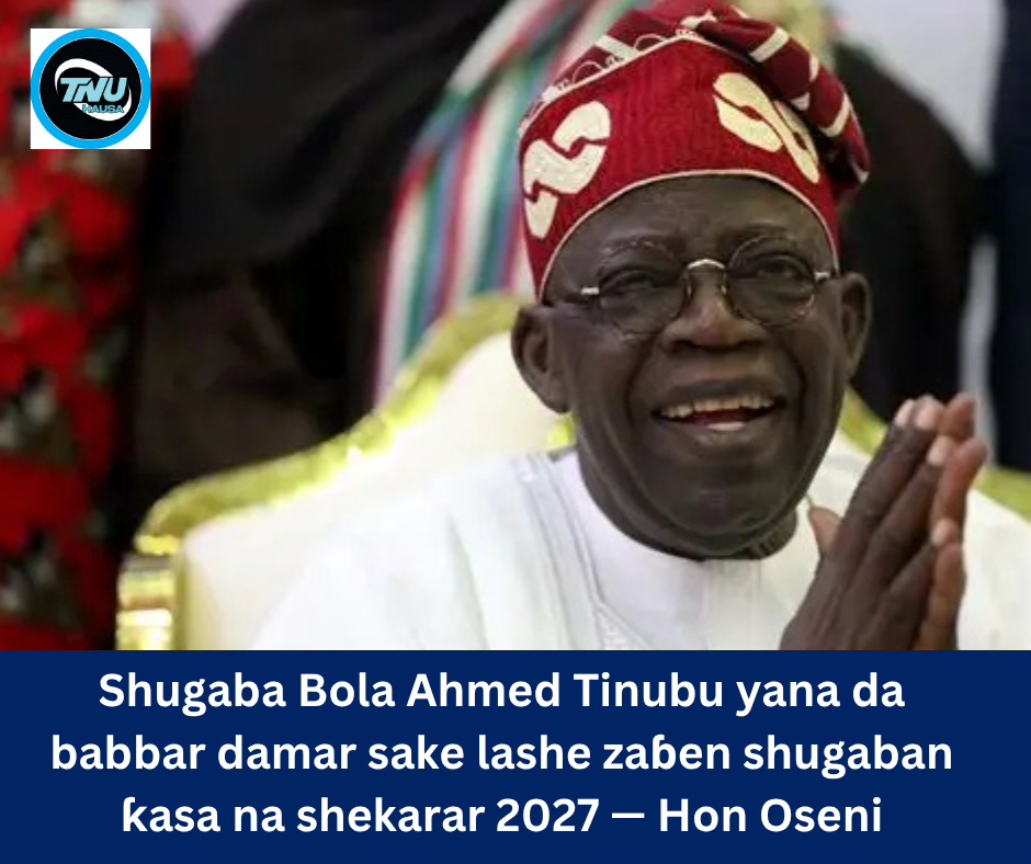 Shugaba Bola Ahmed Tinubu yana da babbar damar sake lashe zaɓen shugaban ƙasa na shekarar 2027 — Hon Oseni
