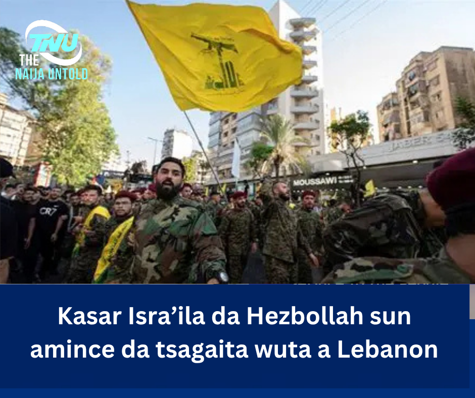 Isra’ila da Hezbollah sun amince da tsagaita wuta a Lebanon
