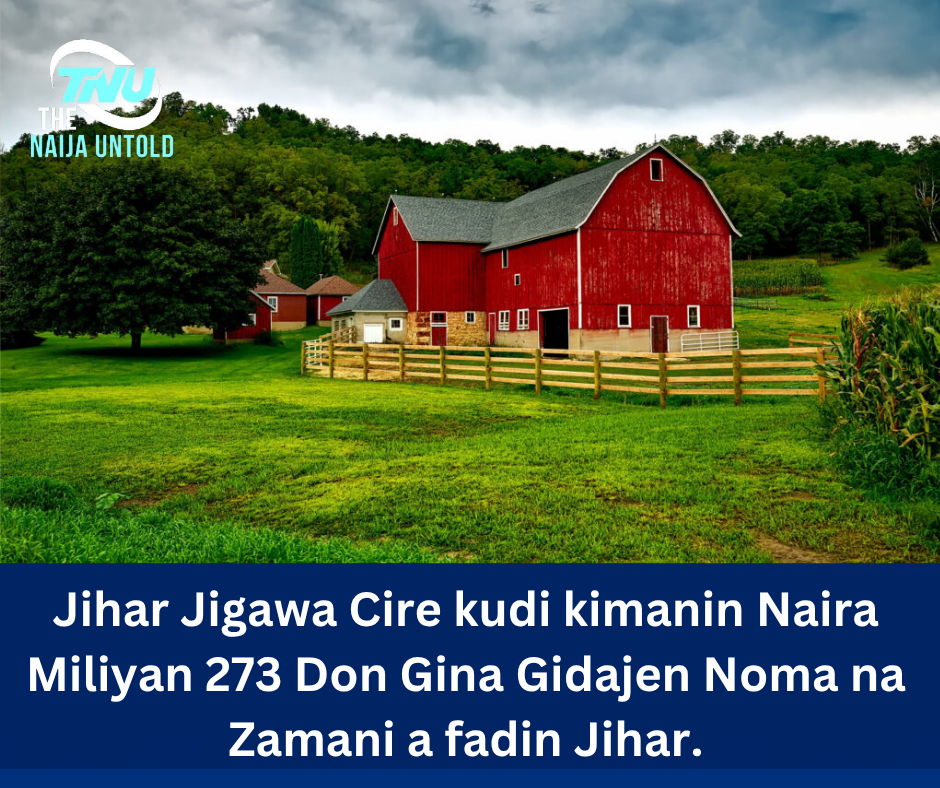 Jihar Jigawa Cire kudi kimanin Naira Miliyan 273 Don Gina Gidajen Noma na Zamani a fadin Jihar.
