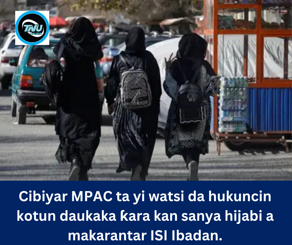 Cibiyar MPAC ta yi watsi da hukuncin kotun daukaka ƙara kan sanya hijabi a makarantar ISI Ibadan.