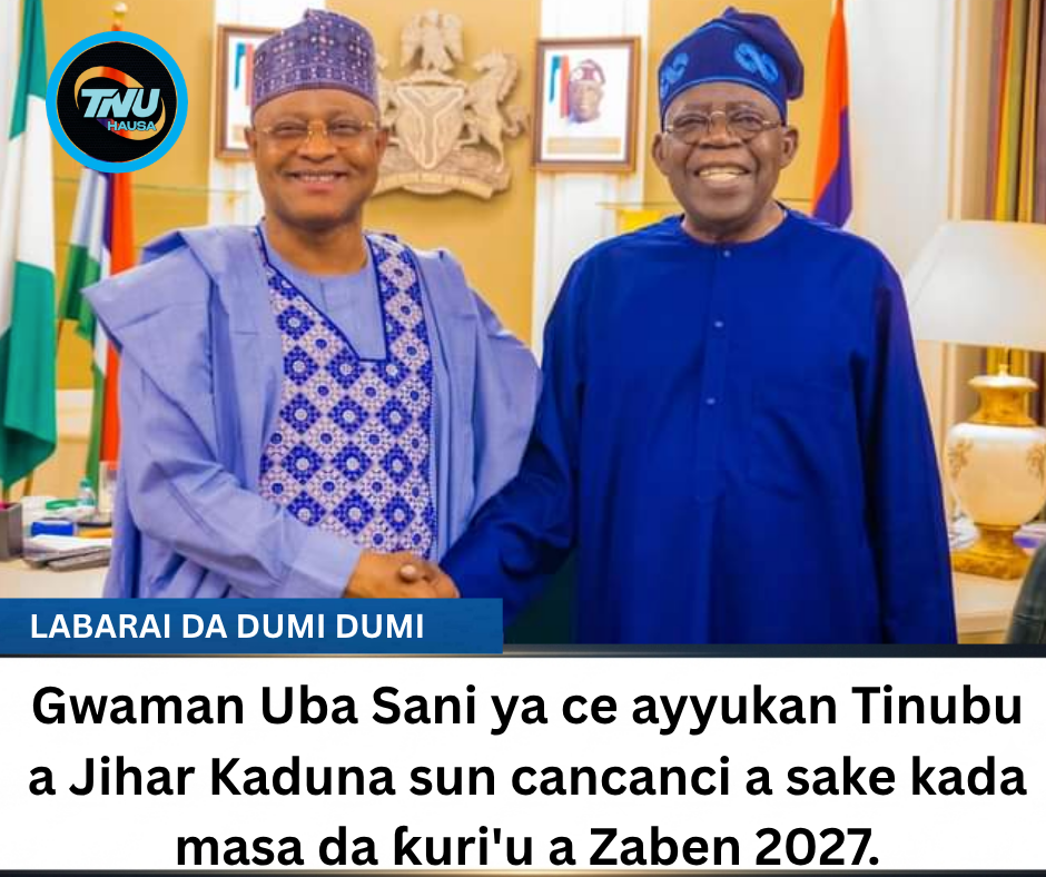 Gwaman Uba Sani ya ce ayyukan Tinubu a Jihar Kaduna sun cancanci a sake kada masa da ƙuri’u a Zaben 2027.